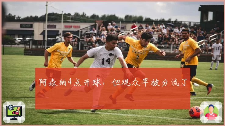 阿森纳4点开球，但观众早被分流了