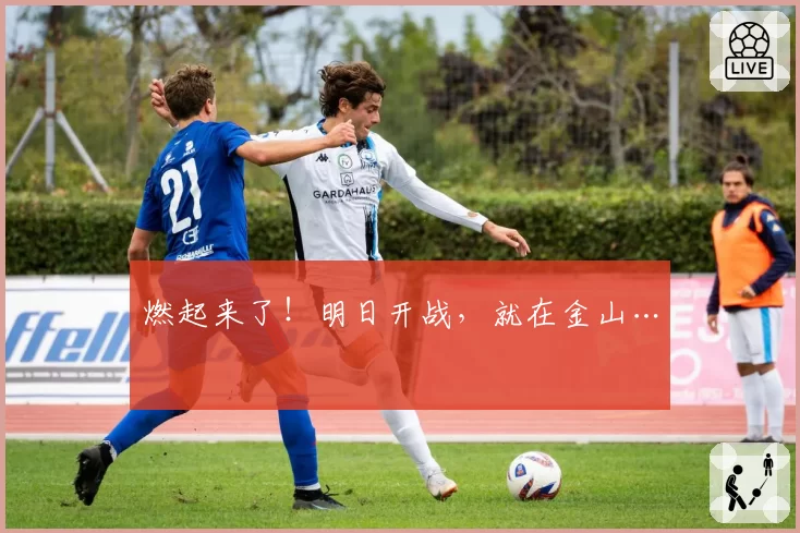 燃起来了!明日开战,就在金山…